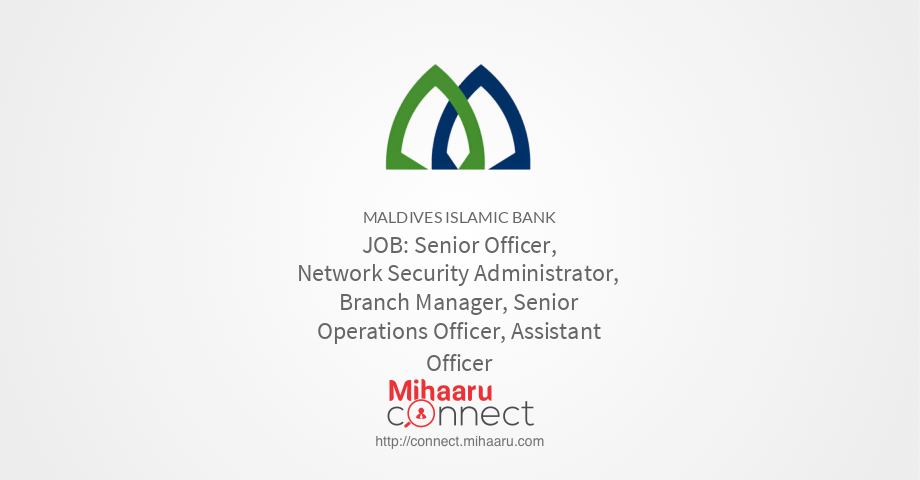 senior officer network security administrator branch manager senior operations officer assistant officer maldives islamic bank mihaaru connect